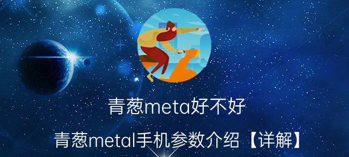 青葱meta好不好 青葱metal手机参数介绍【详解】